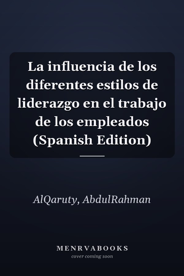 La influencia de los diferentes estilos de liderazgo en el trabajo de los empleados (Spanish Edition)