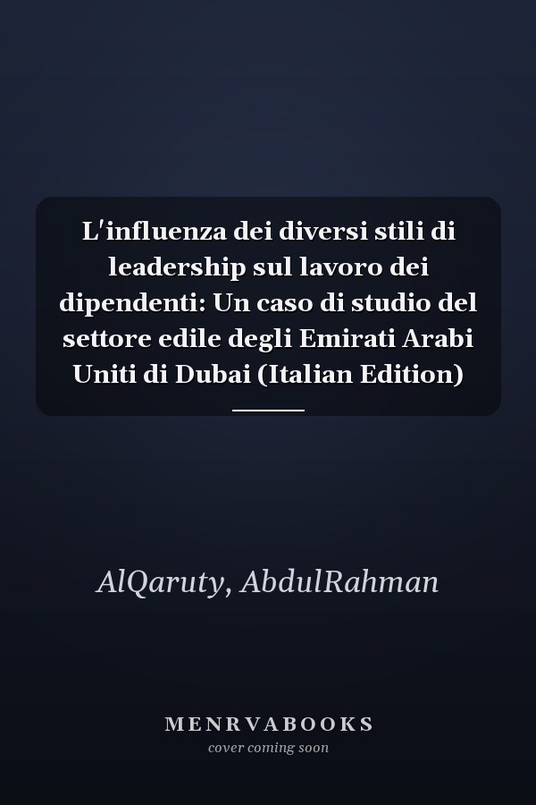 L'influenza dei diversi stili di leadership sul lavoro dei dipendenti: Un caso di studio del settore edile degli Emirati Arabi Uniti di Dubai (Italian Edition)
