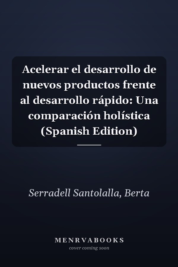 Acelerar el desarrollo de nuevos productos frente al desarrollo rápido: Una comparación holística (Spanish Edition)