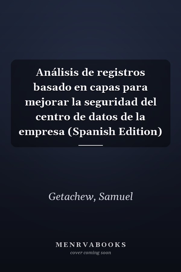 Análisis de registros basado en capas para mejorar la seguridad del centro de datos de la empresa (Spanish Edition)