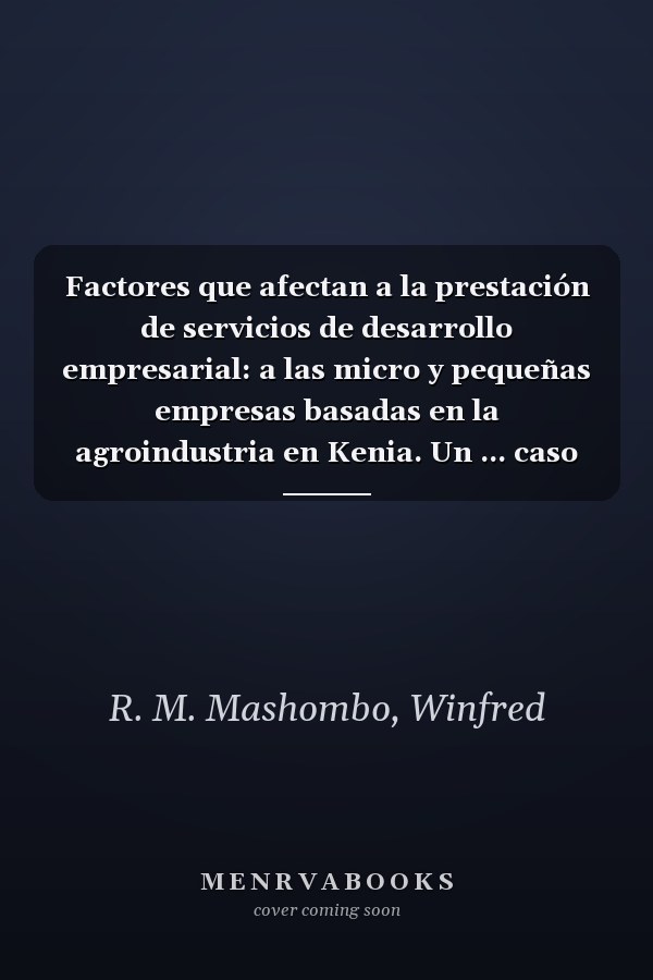 Factores que afectan a la prestación de servicios de desarrollo empresarial: a las micro y pequeñas empresas basadas en la agroindustria en Kenia. Un ... caso de Technoserve Kenia (Spanish Edition)