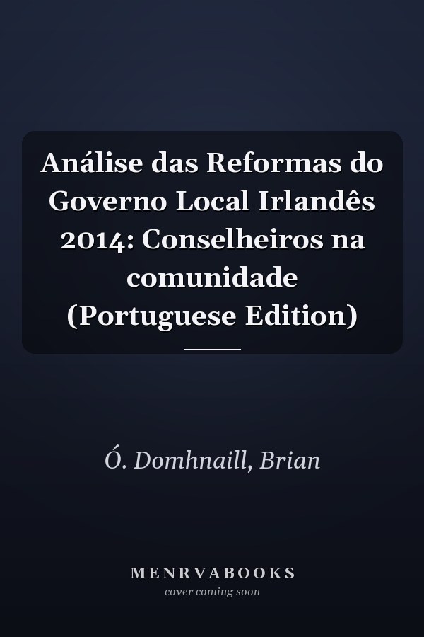 Análise das Reformas do Governo Local Irlandês 2014: Conselheiros na comunidade (Portuguese Edition)