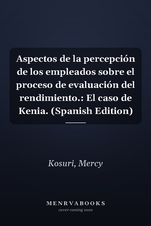 Aspectos de la percepción de los empleados sobre el proceso de evaluación del rendimiento.: El caso de Kenia. (Spanish Edition)