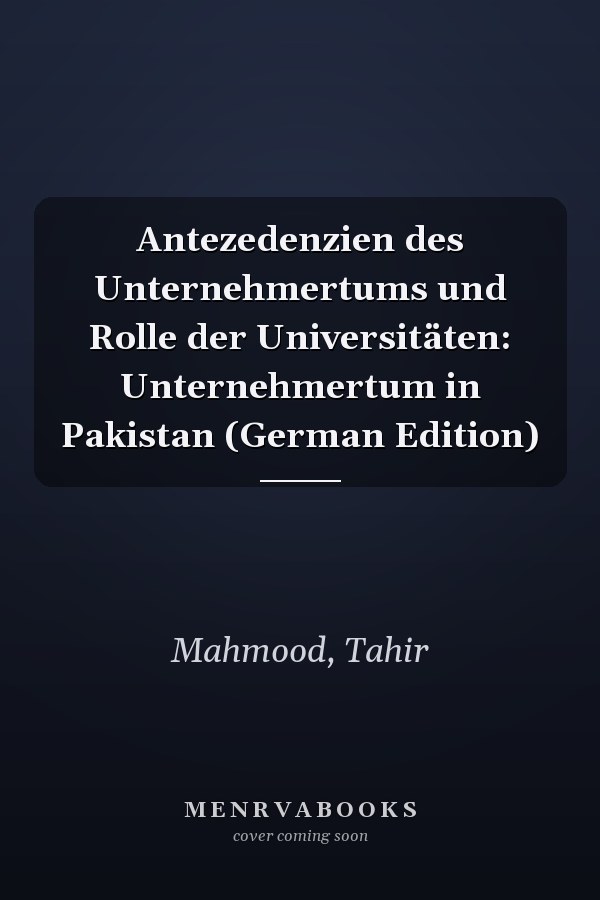 Antezedenzien des Unternehmertums und Rolle der Universitäten: Unternehmertum in Pakistan (German Edition)