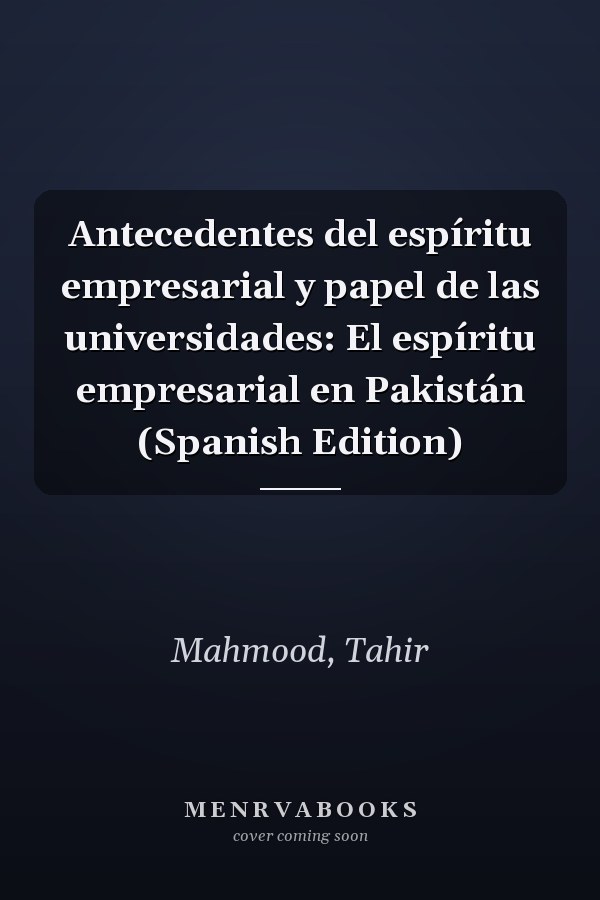 Antecedentes del espíritu empresarial y papel de las universidades: El espíritu empresarial en Pakistán (Spanish Edition)