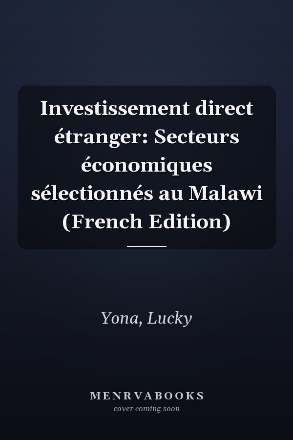 Investissement direct étranger: Secteurs économiques sélectionnés au Malawi (French Edition)