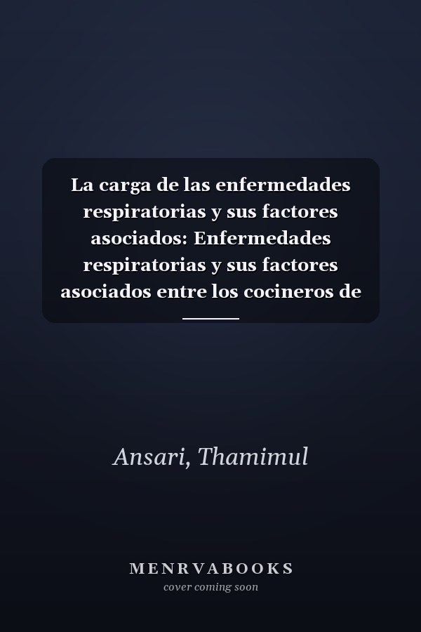 La carga de las enfermedades respiratorias y sus factores asociados: Enfermedades respiratorias y sus factores asociados entre los cocineros de hotel y las mujeres del hogar (Spanish Edition)