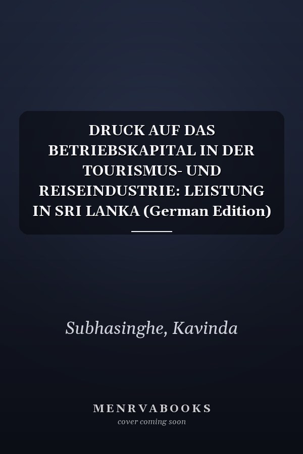 DRUCK AUF DAS BETRIEBSKAPITAL IN DER TOURISMUS- UND REISEINDUSTRIE: LEISTUNG IN SRI LANKA (German Edition)