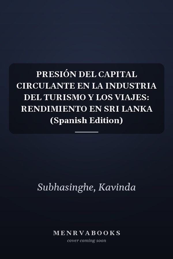 PRESIÓN DEL CAPITAL CIRCULANTE EN LA INDUSTRIA DEL TURISMO Y LOS VIAJES: RENDIMIENTO EN SRI LANKA (Spanish Edition)