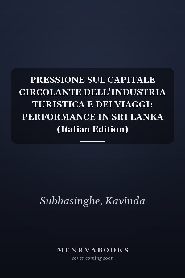 PRESSIONE SUL CAPITALE CIRCOLANTE DELL'INDUSTRIA TURISTICA E DEI VIAGGI: PERFORMANCE IN SRI LANKA (Italian Edition)
