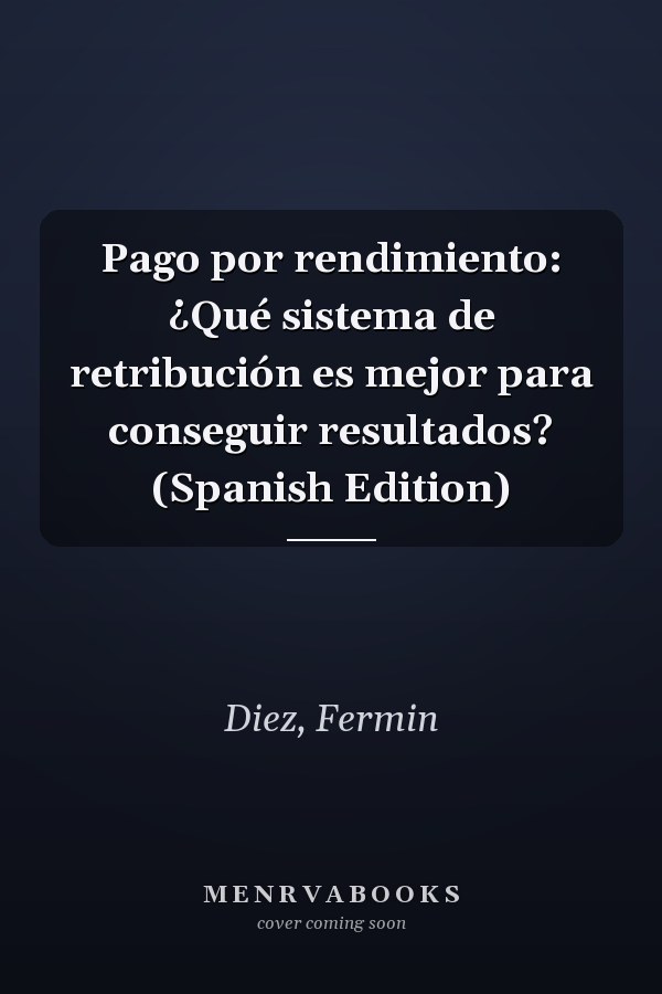 Pago por rendimiento: ¿Qué sistema de retribución es mejor para conseguir resultados? (Spanish Edition)