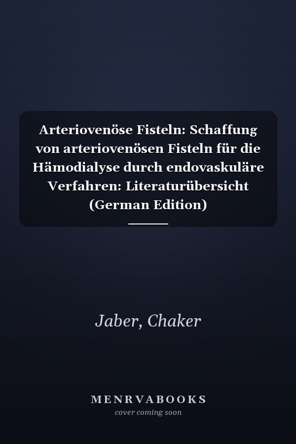 Arteriovenöse Fisteln: Schaffung von arteriovenösen Fisteln für die Hämodialyse durch endovaskuläre Verfahren: Literaturübersicht (German Edition)