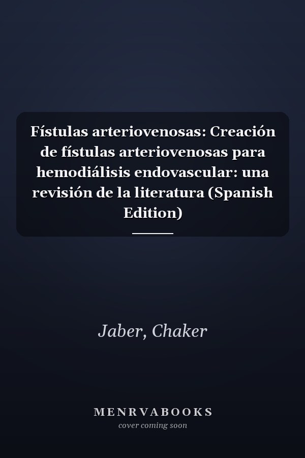 Fístulas arteriovenosas: Creación de fístulas arteriovenosas para hemodiálisis endovascular: una revisión de la literatura (Spanish Edition)