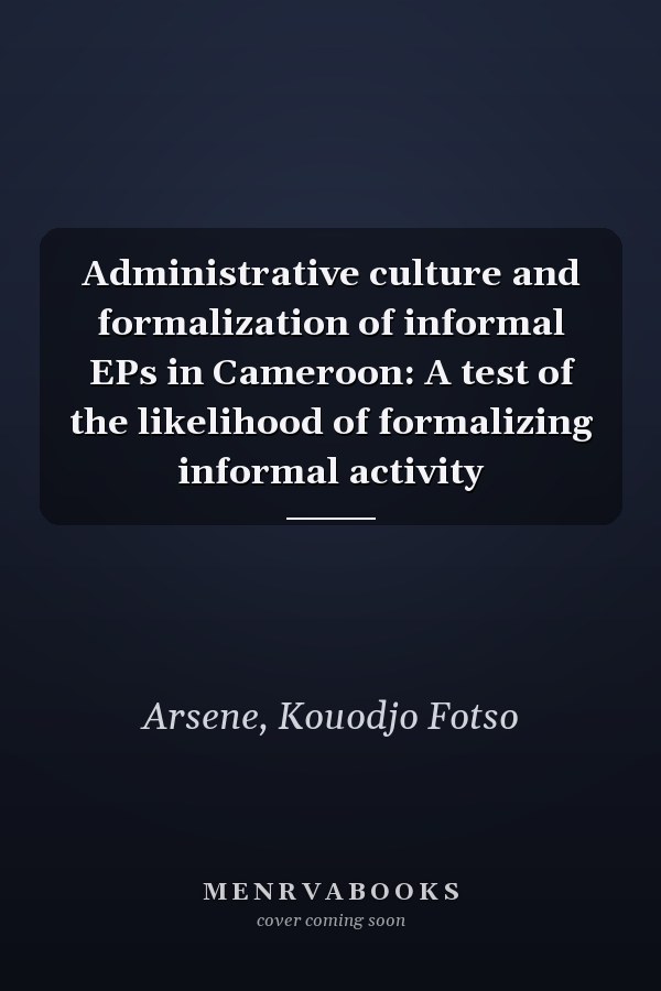 Administrative culture and formalization of informal EPs in Cameroon: A test of the likelihood of formalizing informal activity