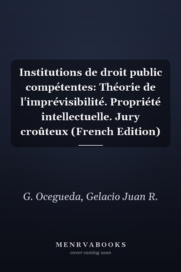 Institutions de droit public compétentes: Théorie de l'imprévisibilité. Propriété intellectuelle. Jury croûteux (French Edition)