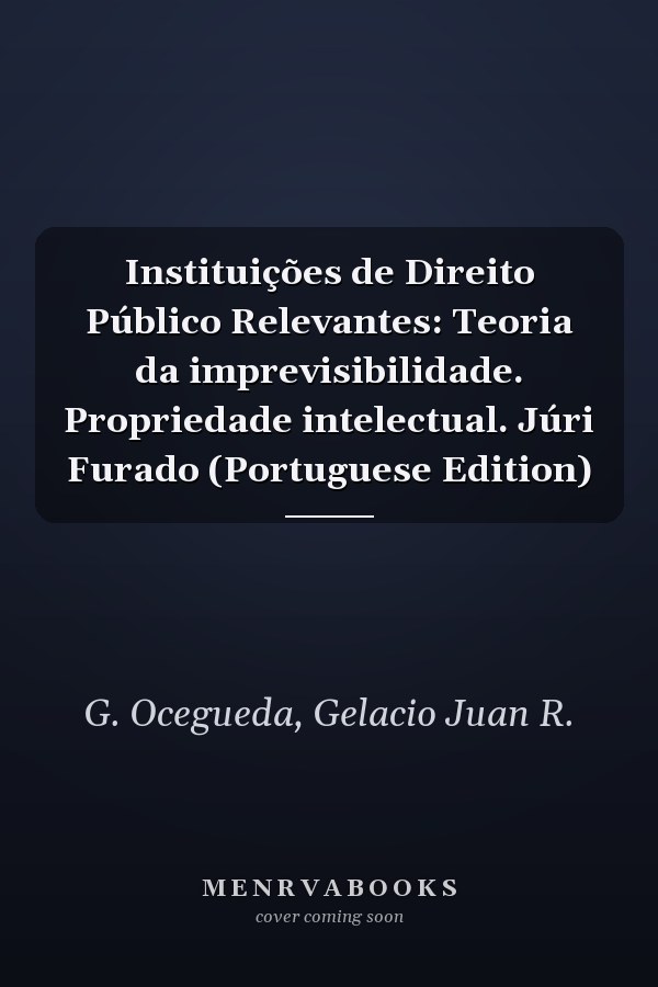 Instituições de Direito Público Relevantes: Teoria da imprevisibilidade. Propriedade intelectual. Júri Furado (Portuguese Edition)