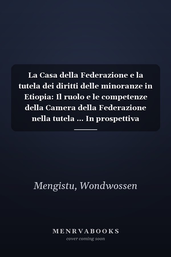 La Casa della Federazione e la tutela dei diritti delle minoranze in Etiopia: Il ruolo e le competenze della Camera della Federazione nella tutela ... In prospettiva comparativa (Italian Edition)