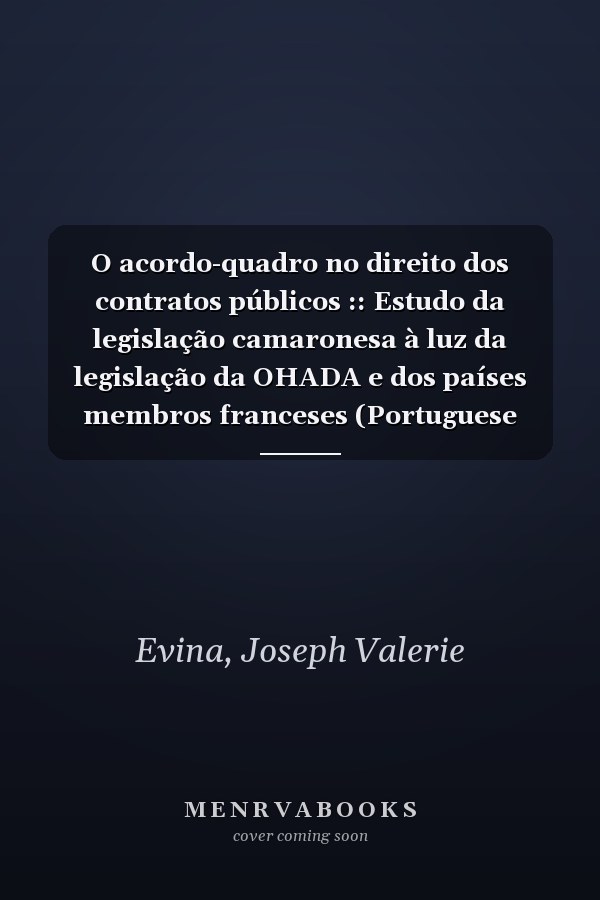 O acordo-quadro no direito dos contratos públicos :: Estudo da legislação camaronesa à luz da legislação da OHADA e dos países membros franceses (Portuguese Edition)