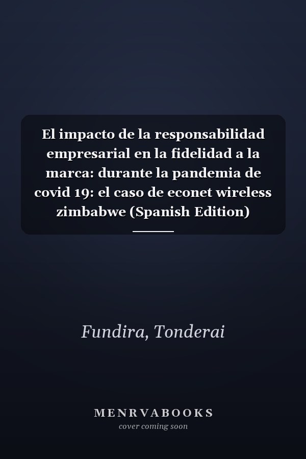 El impacto de la responsabilidad empresarial en la fidelidad a la marca: durante la pandemia de covid 19: el caso de econet wireless zimbabwe (Spanish Edition)