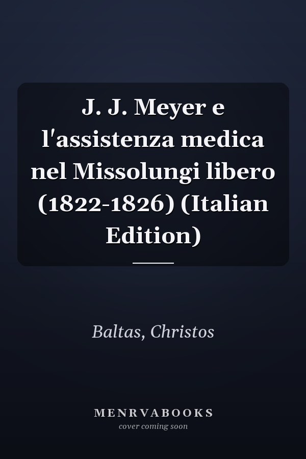 J. J. Meyer e l'assistenza medica nel Missolungi libero (1822-1826) (Italian Edition)