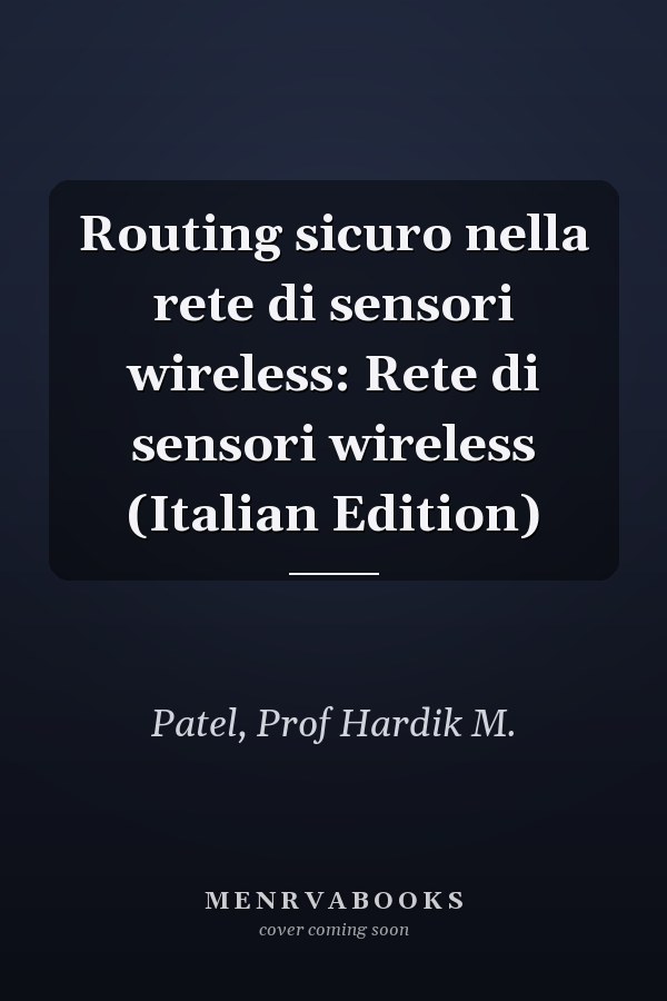 Routing sicuro nella rete di sensori wireless: Rete di sensori wireless (Italian Edition)