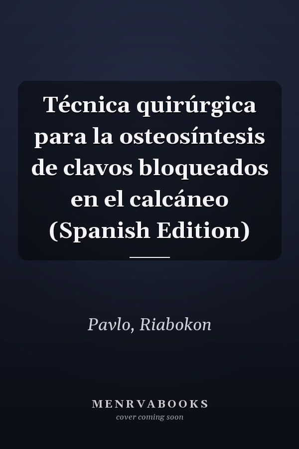 Técnica quirúrgica para la osteosíntesis de clavos bloqueados en el calcáneo (Spanish Edition)