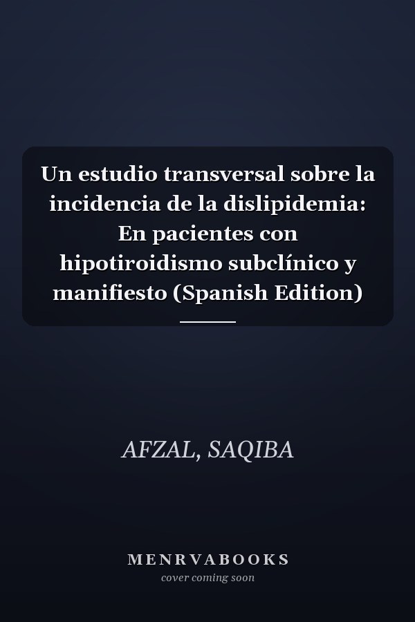 Un estudio transversal sobre la incidencia de la dislipidemia: En pacientes con hipotiroidismo subclínico y manifiesto (Spanish Edition)