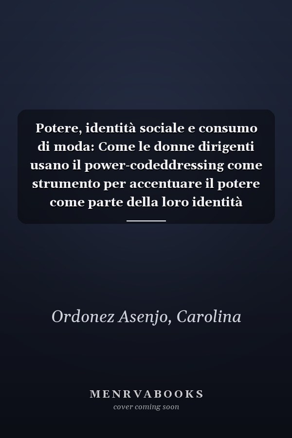 Potere, identità sociale e consumo di moda: Come le donne dirigenti usano il power-codeddressing come strumento per accentuare il potere come parte della loro identità sociale (Italian Edition)
