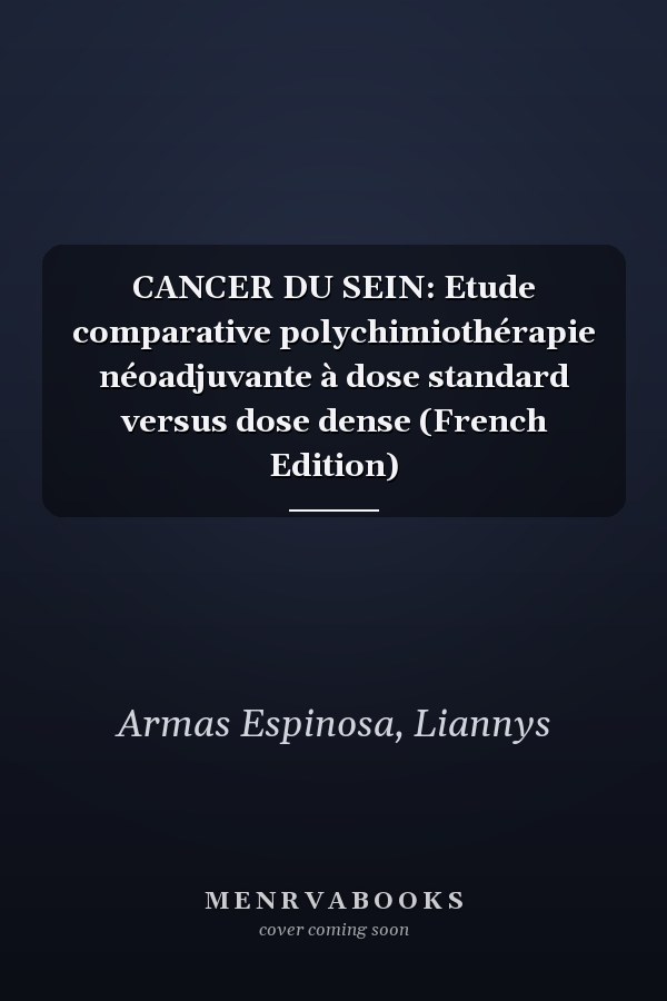 CANCER DU SEIN: Etude comparative polychimiothérapie néoadjuvante à dose standard versus dose dense (French Edition)