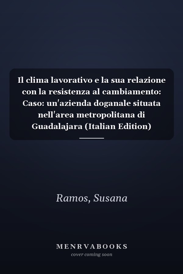 Il clima lavorativo e la sua relazione con la resistenza al cambiamento: Caso: un'azienda doganale situata nell'area metropolitana di Guadalajara (Italian Edition)
