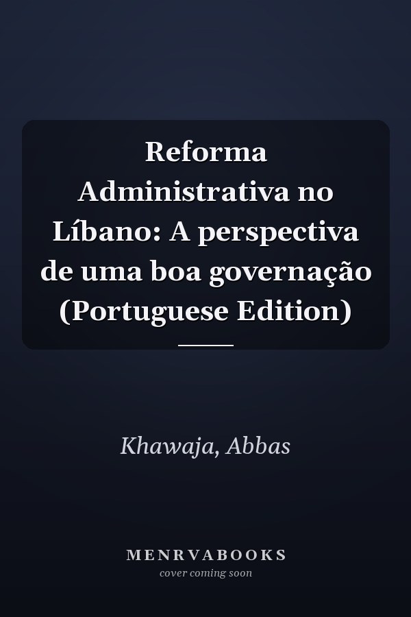 Reforma Administrativa no Líbano: A perspectiva de uma boa governação (Portuguese Edition)