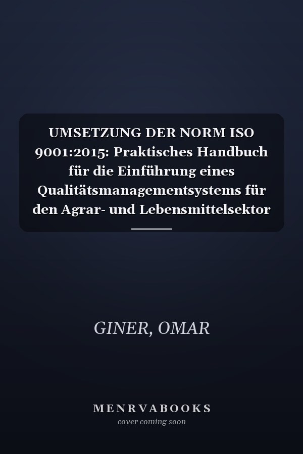 UMSETZUNG DER NORM ISO 9001:2015: Praktisches Handbuch für die Einführung eines Qualitätsmanagementsystems für den Agrar- und Lebensmittelsektor (German Edition)