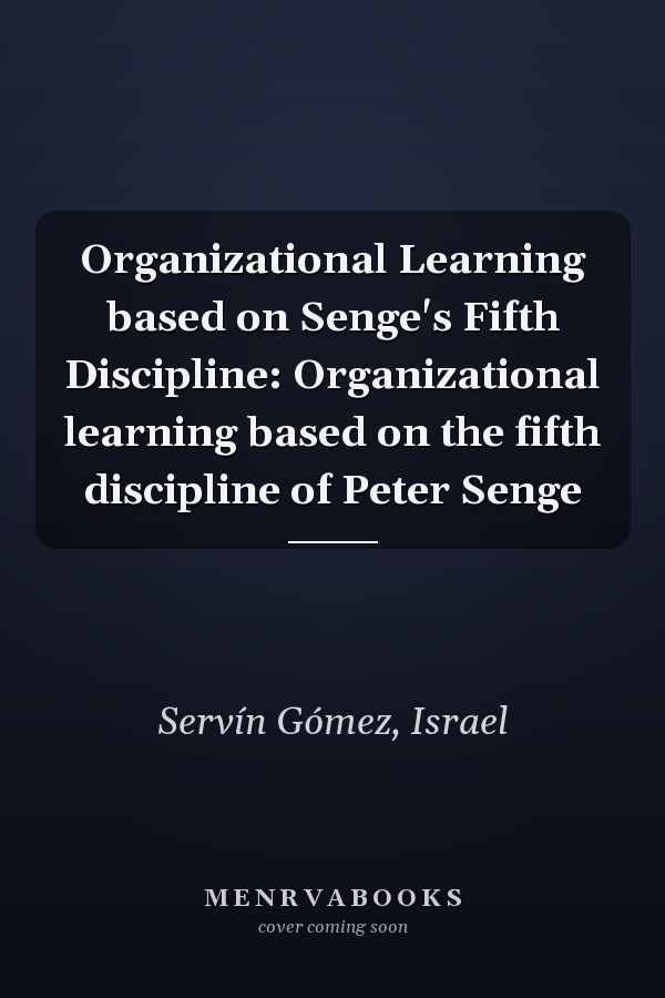 Organizational Learning based on Senge's Fifth Discipline: Organizational learning based on the fifth discipline of Peter Senge