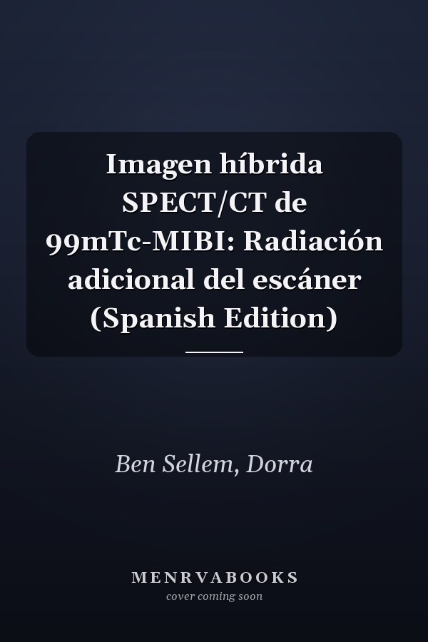 Imagen híbrida SPECT/CT de 99mTc-MIBI: Radiación adicional del escáner (Spanish Edition)