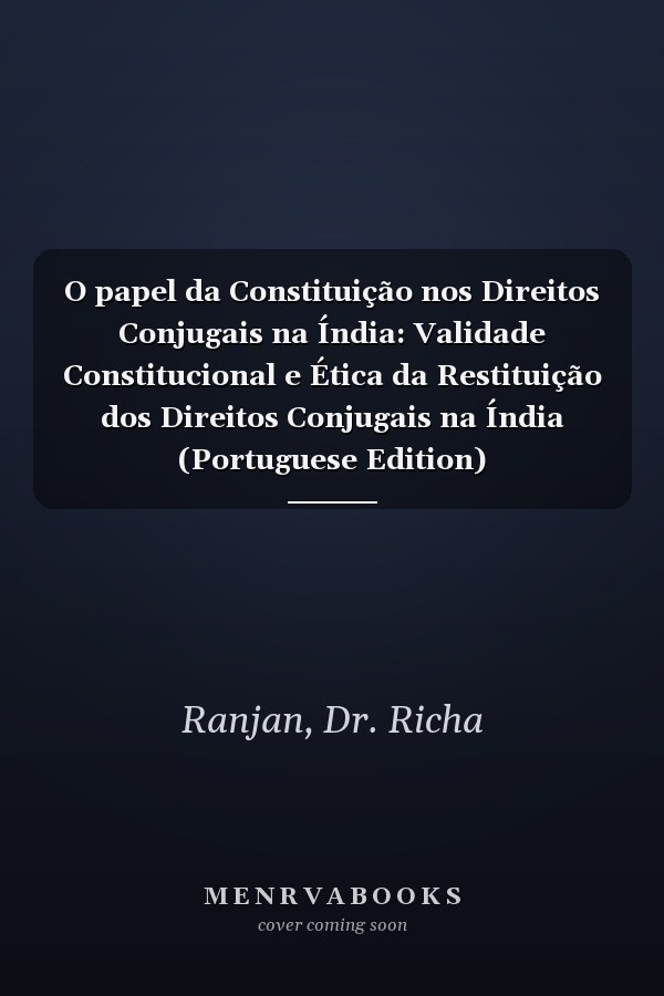 O papel da Constituição nos Direitos Conjugais na Índia: Validade Constitucional e Ética da Restituição dos Direitos Conjugais na Índia (Portuguese Edition)