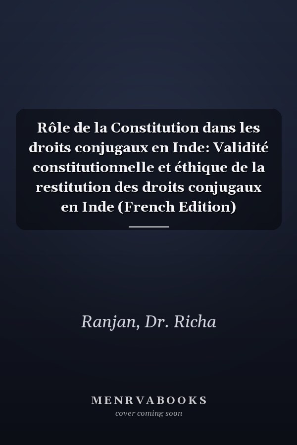 Rôle de la Constitution dans les droits conjugaux en Inde: Validité constitutionnelle et éthique de la restitution des droits conjugaux en Inde (French Edition)