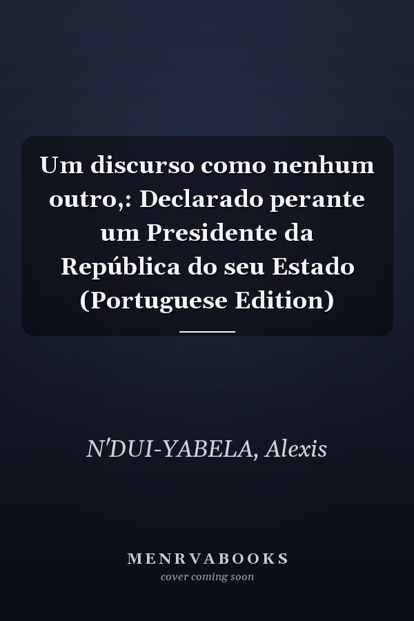 Um discurso como nenhum outro,: Declarado perante um Presidente da República do seu Estado (Portuguese Edition)