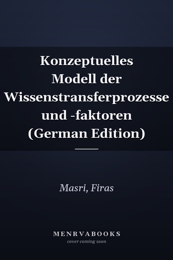 Konzeptuelles Modell der Wissenstransferprozesse und -faktoren (German Edition)