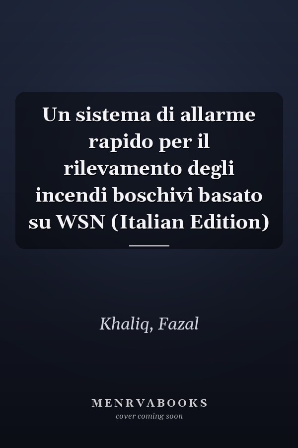 Un sistema di allarme rapido per il rilevamento degli incendi boschivi basato su WSN (Italian Edition)