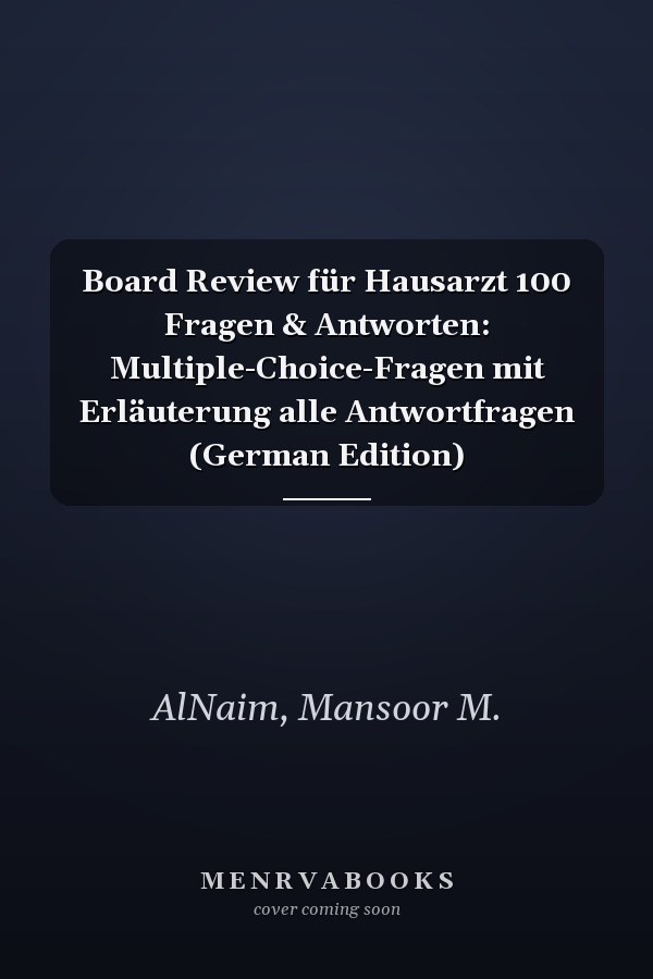 Board Review für Hausarzt 100 Fragen & Antworten: Multiple-Choice-Fragen mit Erläuterung alle Antwortfragen (German Edition)