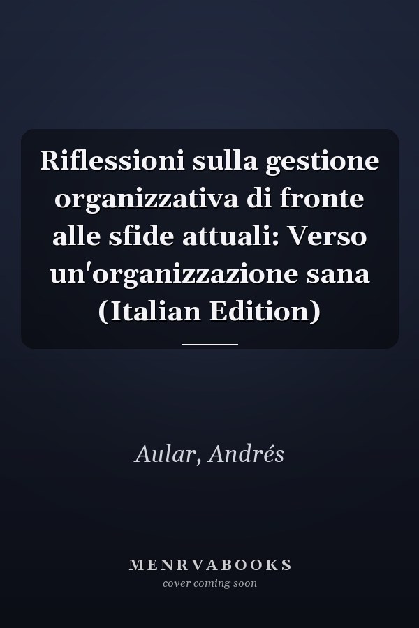 Riflessioni sulla gestione organizzativa di fronte alle sfide attuali: Verso un'organizzazione sana (Italian Edition)