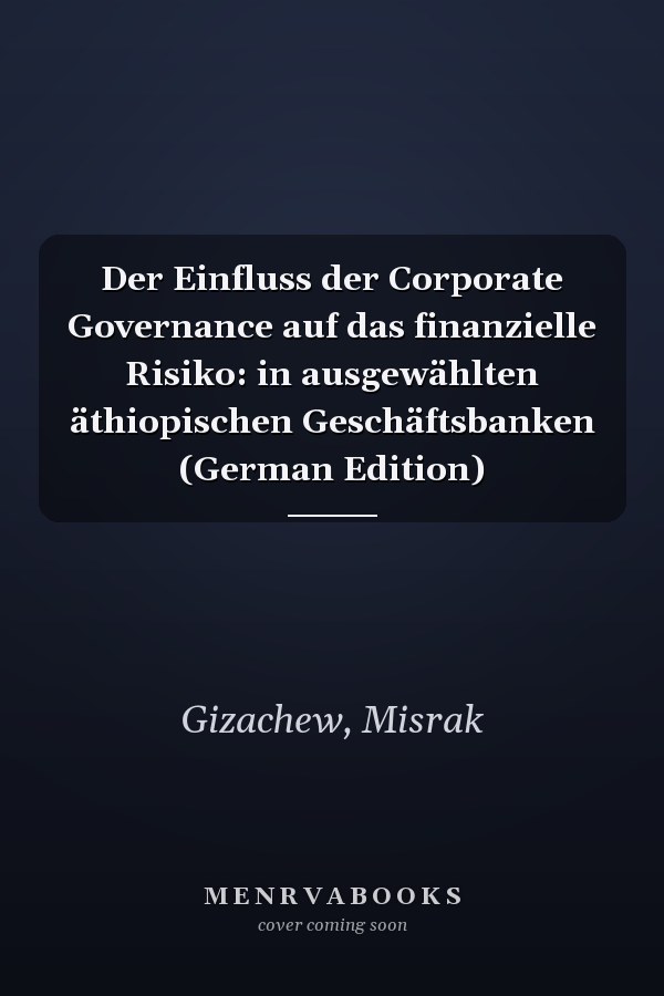 Der Einfluss der Corporate Governance auf das finanzielle Risiko: in ausgewählten äthiopischen Geschäftsbanken (German Edition)