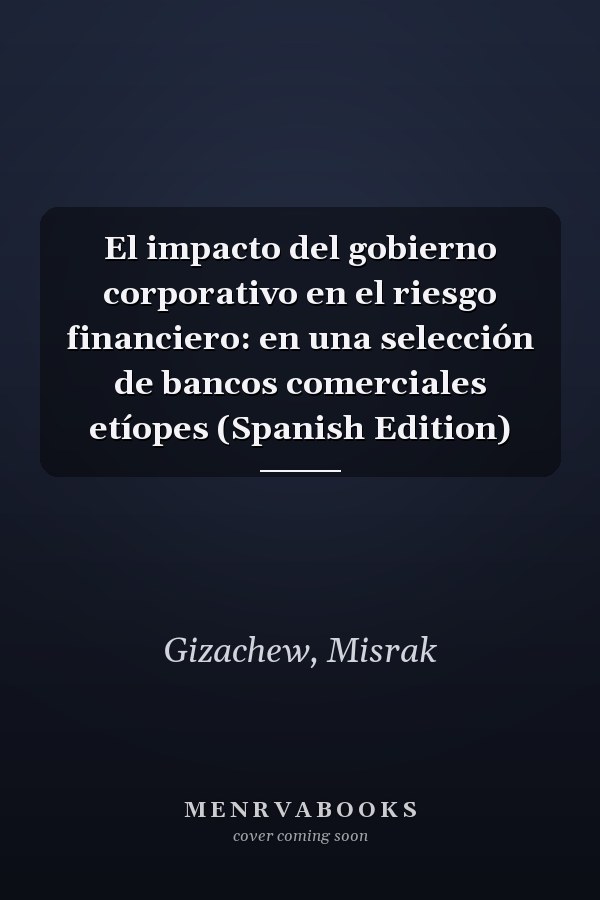 El impacto del gobierno corporativo en el riesgo financiero: en una selección de bancos comerciales etíopes (Spanish Edition)