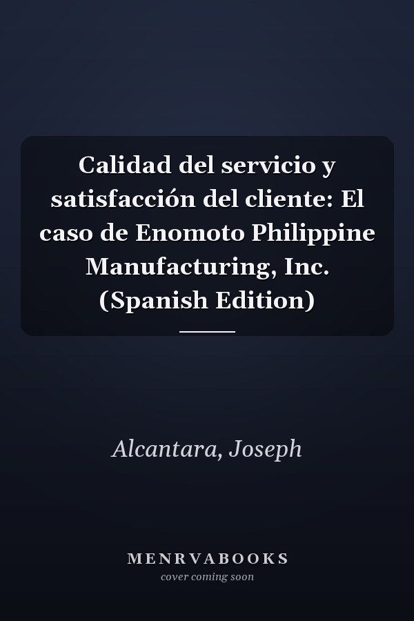 Calidad del servicio y satisfacción del cliente: El caso de Enomoto Philippine Manufacturing, Inc. (Spanish Edition)