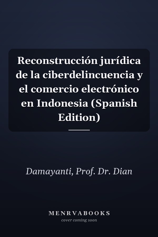 Reconstrucción jurídica de la ciberdelincuencia y el comercio electrónico en Indonesia (Spanish Edition)