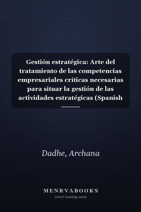 Gestión estratégica: Arte del tratamiento de las competencias empresariales críticas necesarias para situar la gestión de las actividades estratégicas (Spanish Edition)