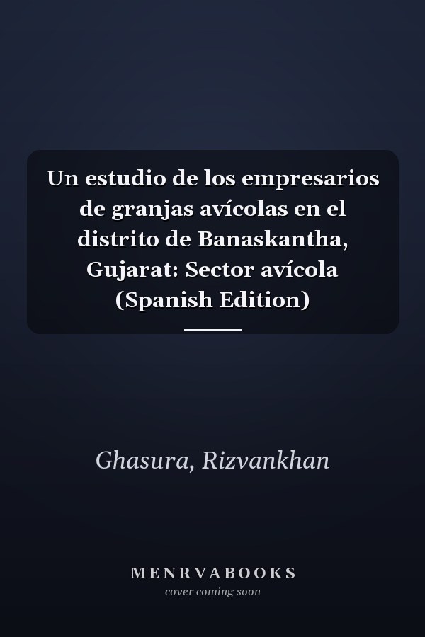 Un estudio de los empresarios de granjas avícolas en el distrito de Banaskantha, Gujarat: Sector avícola (Spanish Edition)