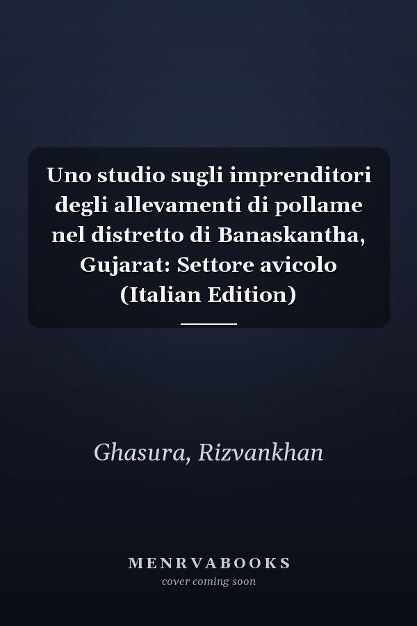 Uno studio sugli imprenditori degli allevamenti di pollame nel distretto di Banaskantha, Gujarat: Settore avicolo (Italian Edition)