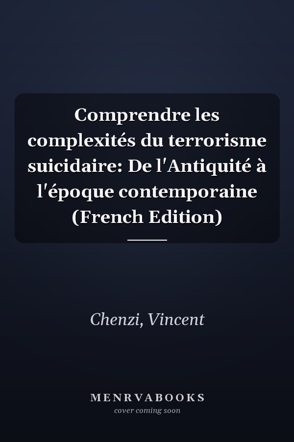Comprendre les complexités du terrorisme suicidaire: De l'Antiquité à l'époque contemporaine (French Edition)