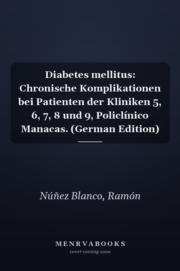 Diabetes mellitus: Chronische Komplikationen bei Patienten der Kliniken 5, 6, 7, 8 und 9, Policlínico Manacas. (German Edition)